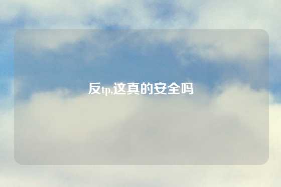 反tp,这真的安全吗