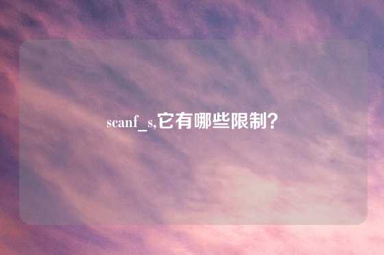 scanf_s,它有哪些限制？
