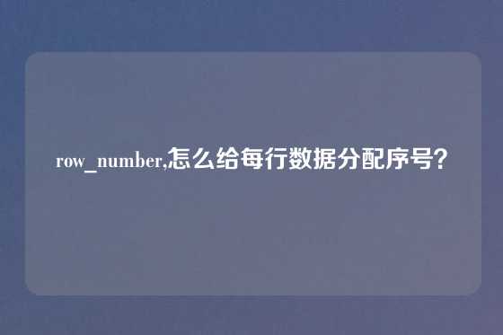 row_number,怎么给每行数据分配序号？