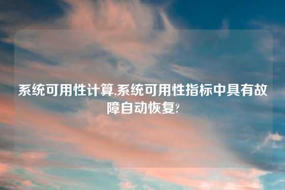 系统可用性计算,系统可用性指标中具有故障自动恢复?