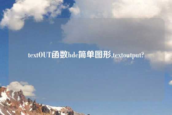 textOUT函数hdc简单图形,textoutput?