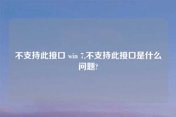 不支持此接口 win 7,不支持此接口是什么问题?