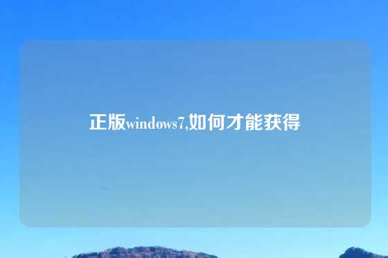 正版windows7,如何才能获得