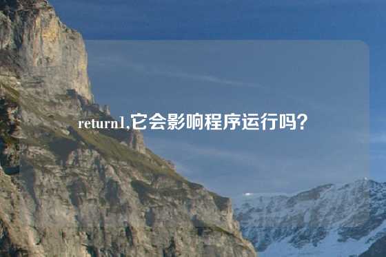 return1,它会影响程序运行吗？