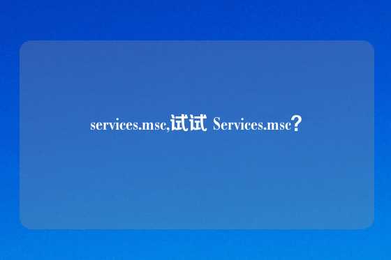 services.msc,试试 Services.msc?