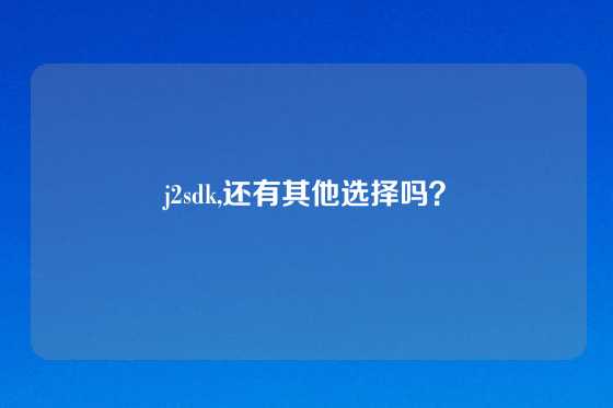 j2sdk,还有其他选择吗？