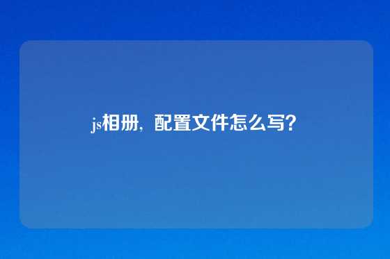 js相册,  配置文件怎么写？