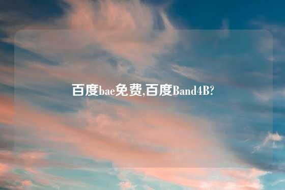 百度bae免费,百度Band4B?