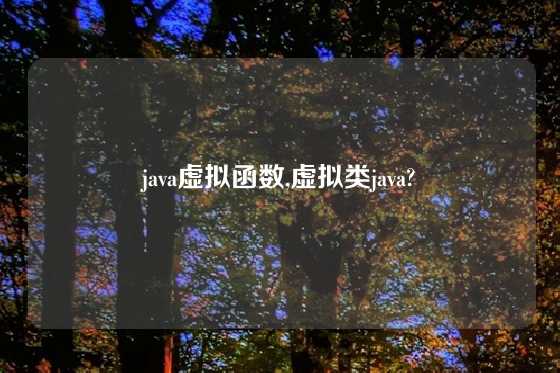java虚拟函数,虚拟类java?