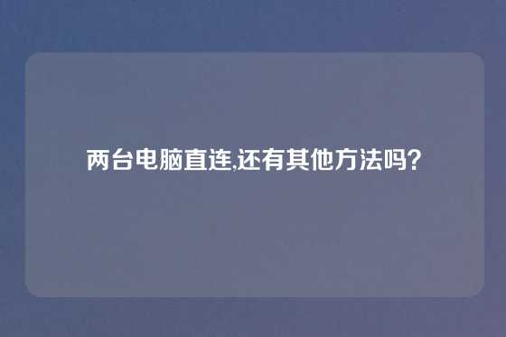 两台电脑直连,还有其他方法吗？