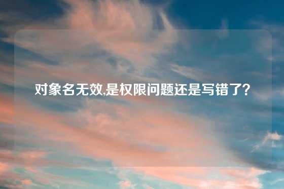 对象名无效,是权限问题还是写错了？