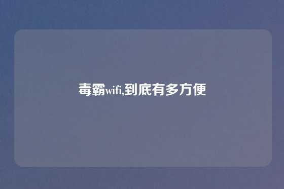 毒霸wifi,到底有多方便