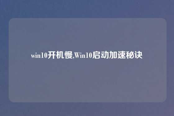 win10开机慢,Win10启动加速秘诀