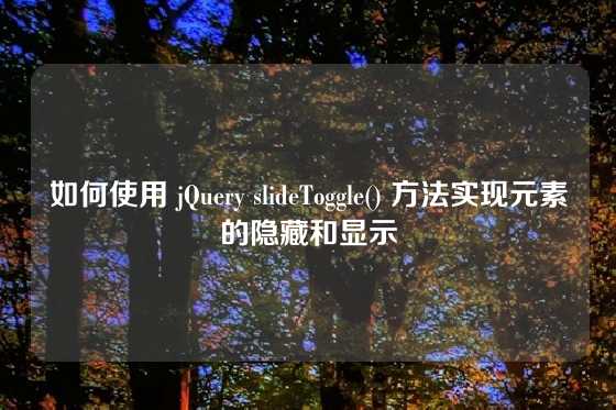 如何使用 jQuery slideToggle() 方法实现元素的隐藏和显示