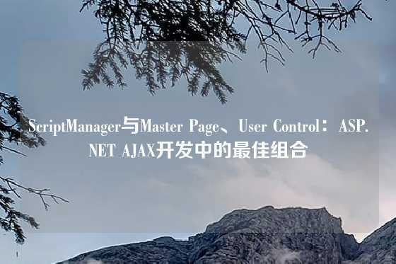 ScriptManager与Master Page、User Control：ASP.NET AJAX开发中的最佳组合