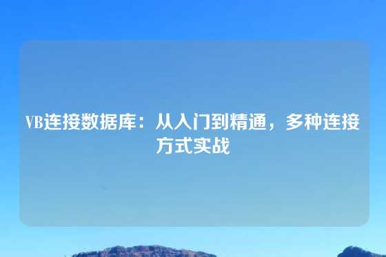 VB连接数据库：从入门到精通，多种连接方式实战
