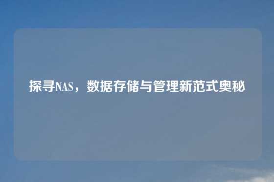 探寻NAS，数据存储与管理新范式奥秘