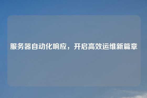 服务器自动化响应，开启高效运维新篇章