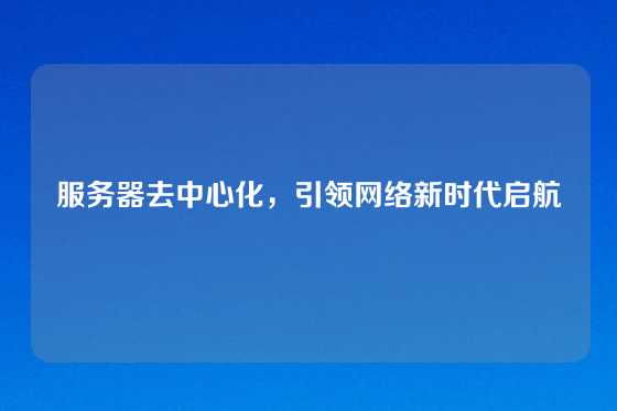 服务器去中心化，引领网络新时代启航