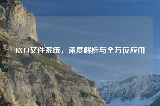 EXT4文件系统，深度解析与全方位应用