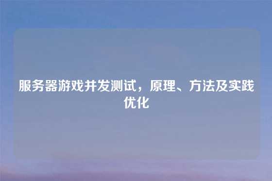 服务器游戏并发测试，原理、方法及实践优化