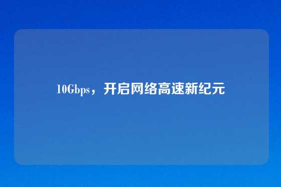 10Gbps，开启网络高速新纪元