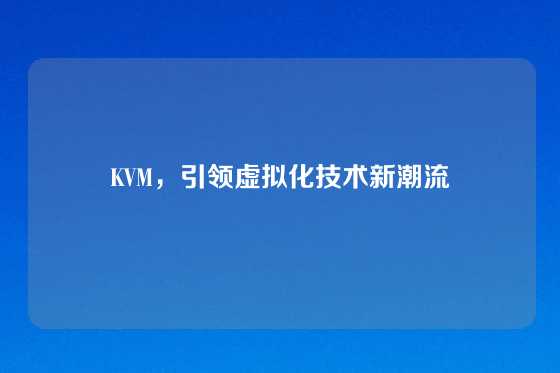 KVM，引领虚拟化技术新潮流