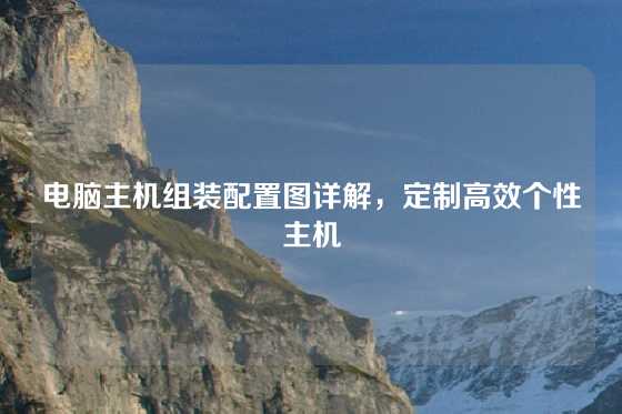 电脑主机组装配置图详解，定制高效个性主机