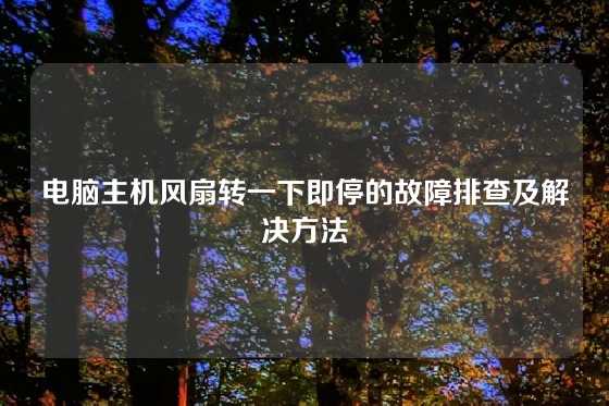 电脑主机风扇转一下即停的故障排查及解决方法