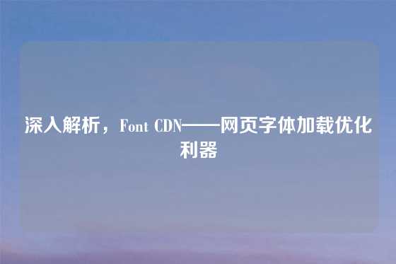 深入解析，Font CDN——网页字体加载优化利器
