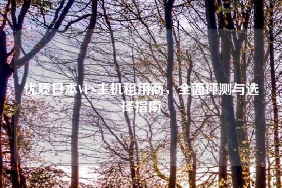 优质日本VPS主机租用商，全面评测与选择指南
