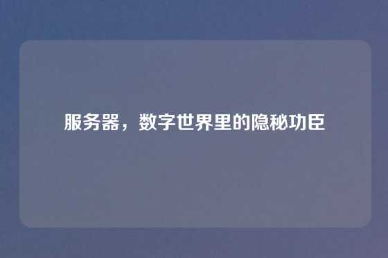服务器，数字世界里的隐秘功臣