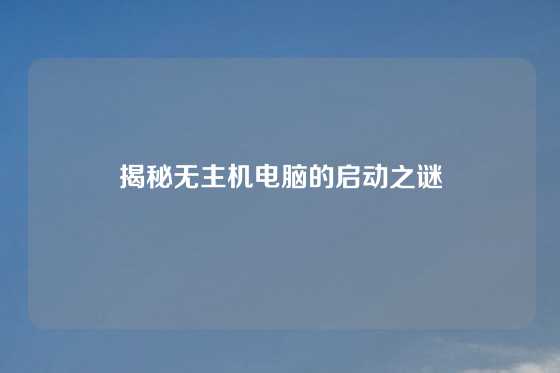 揭秘无主机电脑的启动之谜