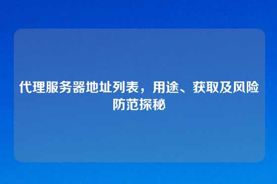 代理服务器地址列表，用途、获取及风险防范探秘