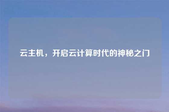 云主机，开启云计算时代的神秘之门