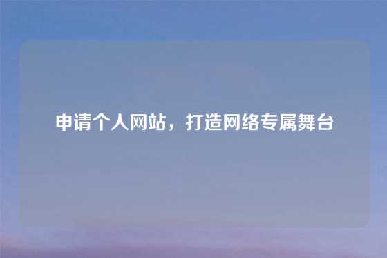 申请个人网站，打造网络专属舞台