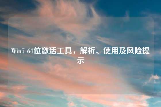 Win7 64位激活工具，解析、使用及风险提示