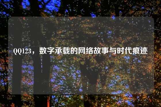 QQ123，数字承载的网络故事与时代痕迹