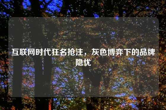 互联网时代狂名抢注，灰色博弈下的品牌隐忧