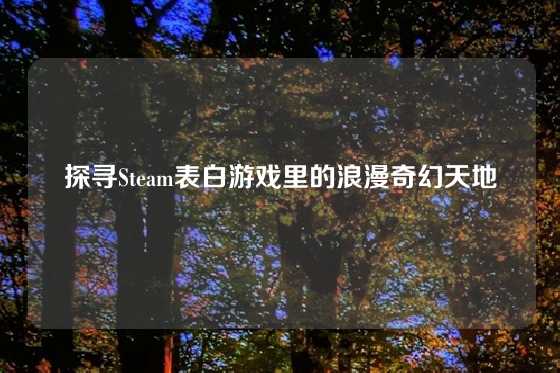 探寻Steam表白游戏里的浪漫奇幻天地