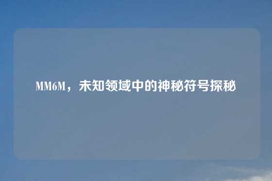 MM6M，未知领域中的神秘符号探秘