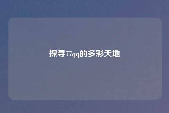 探寻77qq的多彩天地