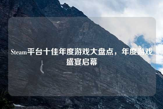Steam平台十佳年度游戏大盘点，年度游戏盛宴启幕