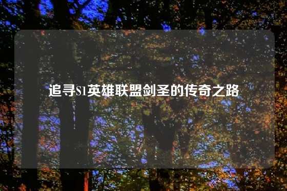 追寻S1英雄联盟剑圣的传奇之路