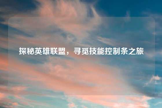 探秘英雄联盟，寻觅技能控制条之旅