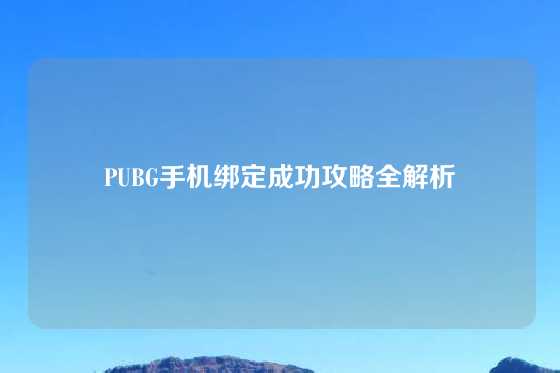 PUBG手机绑定成功攻略全解析