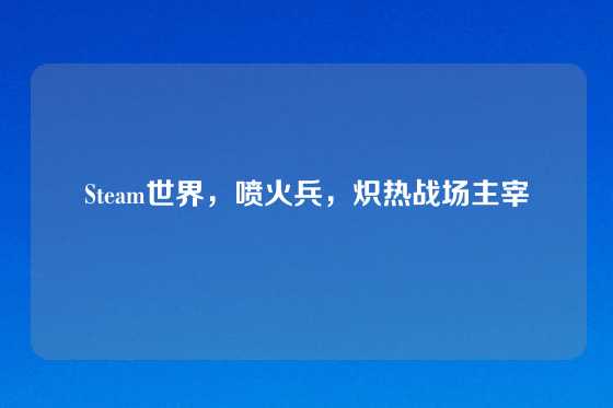 Steam世界，喷火兵，炽热战场主宰