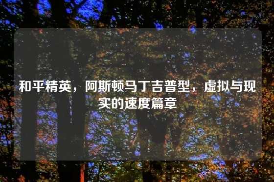 和平精英，阿斯顿马丁吉普型，虚拟与现实的速度篇章