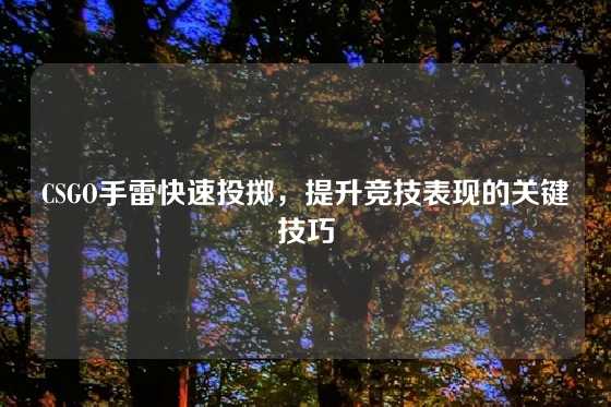 CSGO手雷快速投掷，提升竞技表现的关键技巧