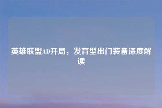 英雄联盟AD开局，发育型出门装备深度解读
